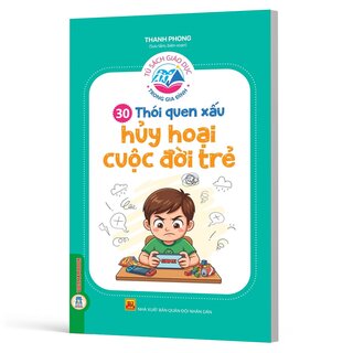Tủ Sách Giáo Dục Trong Gia Đình - 30 Thói Quen Xấu Hủy Hoại Cuộc Đời Trẻ - Thanh Phong