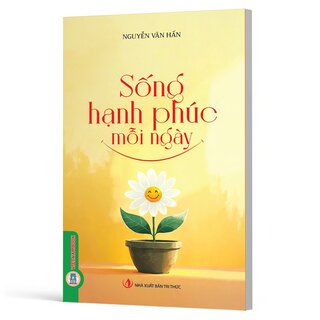 Sống Hạnh Phúc Mỗi Ngày - Nguyễn Văn Hấn