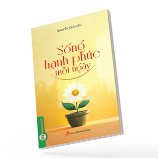 Sống Hạnh Phúc Mỗi Ngày - Nguyễn Văn Hấn