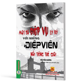 Một Số Điệp Vụ Ly Kỳ Với Những Điệp Viên Nổi Tiếng Thế Giới - Bùi Hữu Dương