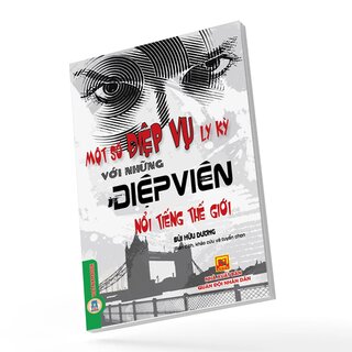 Một Số Điệp Vụ Ly Kỳ Với Những Điệp Viên Nổi Tiếng Thế Giới - Bùi Hữu Dương