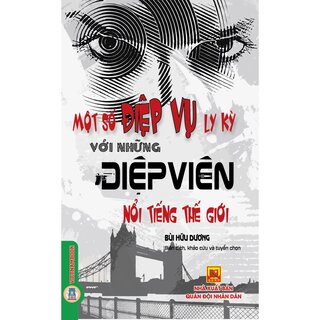 Một Số Điệp Vụ Ly Kỳ Với Những Điệp Viên Nổi Tiếng Thế Giới - Bùi Hữu Dương