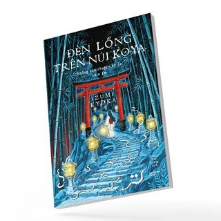 Đèn Lồng Trên Núi Koya - Những Câu Chuyện Kỳ Ảo Và U Ám - Izumi Kyoka