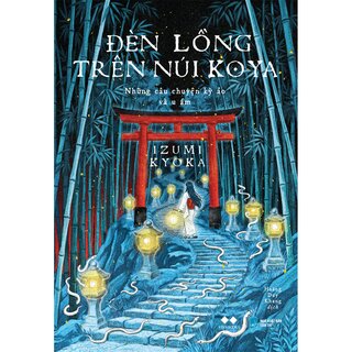 Đèn Lồng Trên Núi Koya - Những Câu Chuyện Kỳ Ảo Và U Ám - Izumi Kyoka