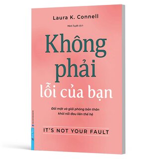 Không Phải Lỗi Của Bạn - Đối Mặt Và Giải Phóng Bản Thân Khỏi Nỗi Đau Liên Thế Hệ - Laura K. Connell