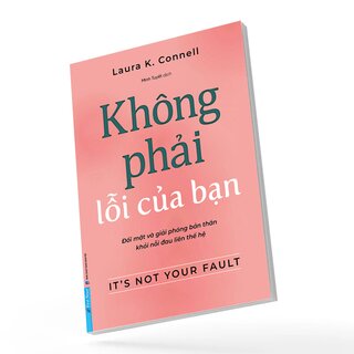 Không Phải Lỗi Của Bạn - Đối Mặt Và Giải Phóng Bản Thân Khỏi Nỗi Đau Liên Thế Hệ - Laura K. Connell