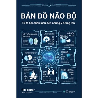 Bản Đồ Não Bộ - Từ Tế Bào Thần Kinh Đến Những Ý Tưởng Lớn - Rita Carter