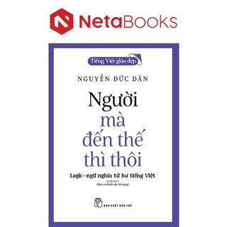 Tiếng Việt Giàu Đẹp - Người Mà Đến Thế Thì Thôi - Nguyễn Đức Dân