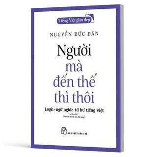 Tiếng Việt Giàu Đẹp - Người Mà Đến Thế Thì Thôi - Nguyễn Đức Dân