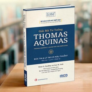 Giải Mã Tư Tưởng Thomas Aquinas - Đức Tin Và Lý Trí Có Mâu Thuẫn - Peter S. Eardley, Carl N. Still