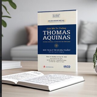 Giải Mã Tư Tưởng Thomas Aquinas - Đức Tin Và Lý Trí Có Mâu Thuẫn - Peter S. Eardley, Carl N. Still