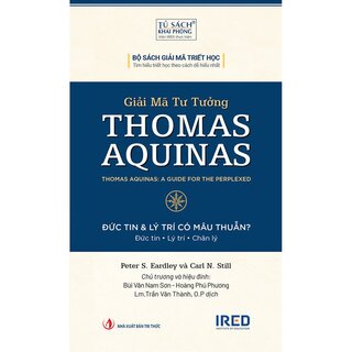 Giải Mã Tư Tưởng Thomas Aquinas - Đức Tin Và Lý Trí Có Mâu Thuẫn - Peter S. Eardley, Carl N. Still