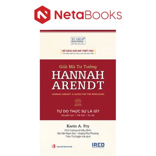 Giải Mã Tư Tưởng Hannah Arendt - Tự Do Thực Sự Là Gì - Karin A. Fry