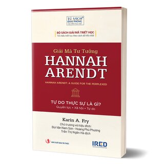 Giải Mã Tư Tưởng Hannah Arendt - Tự Do Thực Sự Là Gì - Karin A. Fry