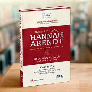 Giải Mã Tư Tưởng Hannah Arendt - Tự Do Thực Sự Là Gì - Karin A. Fry