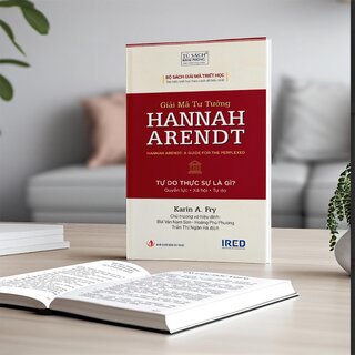 Giải Mã Tư Tưởng Hannah Arendt - Tự Do Thực Sự Là Gì - Karin A. Fry