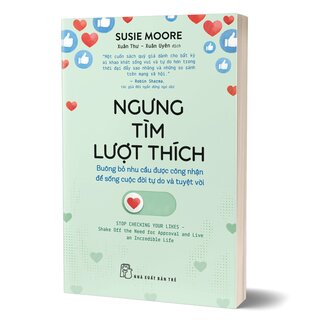 Ngưng Tìm Lượt Thích - Buông Bỏ Nhu Cầu Được Công Nhận Để Sống Cuộc Đời Tự Do Và Tuyệt Đối - Susie Moore