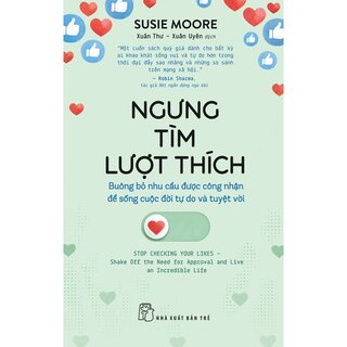 Ngưng Tìm Lượt Thích - Buông Bỏ Nhu Cầu Được Công Nhận Để Sống Cuộc Đời Tự Do Và Tuyệt Đối - Susie Moore
