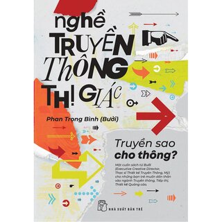 Nghề Truyền Thông Thị Giác - Truyền Sao Cho Thông - Phan Trọng Bình (Bưởi)