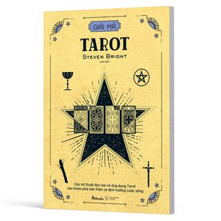 Giải Mã Tarot - Các Kỹ Thuật Đọc Bài Và Ứng Dụng Tarot Vào Khám Phá Bản Thân Và Định Hướng Cuộc Sống - Steven Bright