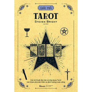 Giải Mã Tarot - Các Kỹ Thuật Đọc Bài Và Ứng Dụng Tarot Vào Khám Phá Bản Thân Và Định Hướng Cuộc Sống - Steven Bright