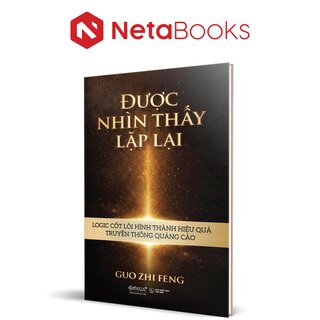 Được Nhìn Thấy Lặp Lại - Logic Cốt Lõi Hình Thành Hiệu Quả Truyền Thông Quảng Cáo - Guo Zhi Feng (Bìa Cứng)