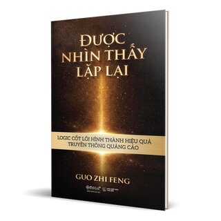 Được Nhìn Thấy Lặp Lại - Logic Cốt Lõi Hình Thành Hiệu Quả Truyền Thông Quảng Cáo - Guo Zhi Feng (Bìa Cứng)