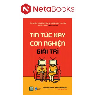 Tin Tức Hay Cơn Nghiện Giải Trí - Neil Postman, Steve Powers