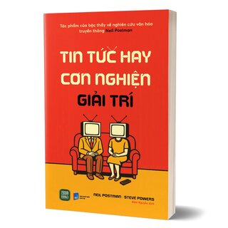 Tin Tức Hay Cơn Nghiện Giải Trí - Neil Postman, Steve Powers