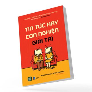 Tin Tức Hay Cơn Nghiện Giải Trí - Neil Postman, Steve Powers
