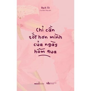 Chỉ Cần Tốt Hơn Mình Của Ngày Hôm Qua - Bạch Tô