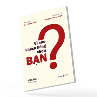 Vì Sao Khách Hàng Chọn Bạn - Phát Triển Giá Trị Độc Nhất Và Kiếm Tiền Từ Thương Hiệu Cá Nhân - Mike Kim