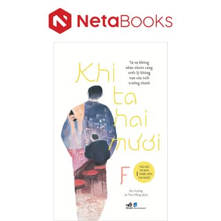 Khi Ta Hai Mươi - Tự Sự Không Nhão Nhoét Cùng Triết Lý Không Vụn Của Tuổi Trưởng Thành - F