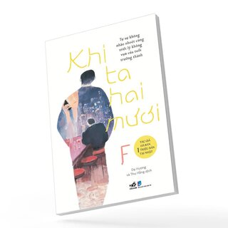 Khi Ta Hai Mươi - Tự Sự Không Nhão Nhoét Cùng Triết Lý Không Vụn Của Tuổi Trưởng Thành - F