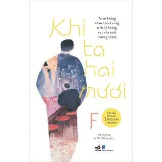Khi Ta Hai Mươi - Tự Sự Không Nhão Nhoét Cùng Triết Lý Không Vụn Của Tuổi Trưởng Thành - F