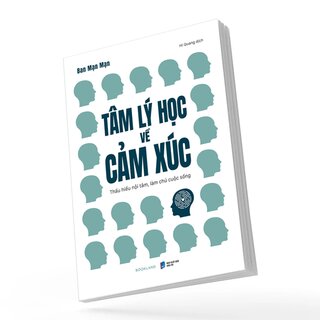 Tâm Lý Học Về Cảm Xúc - Thấu Hiểu Nội Tâm, Làm Chủ Cuộc Sống - Ban Mạn Mạn