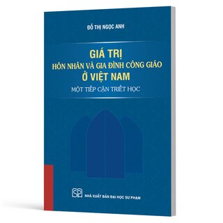 Giá Trị Hôn Nhân Và Gia Đình Công Giáo Ở Việt Nam Một Tiếp Cận Triết Học - Đỗ Thị Ngọc Anh