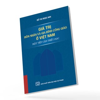 Giá Trị Hôn Nhân Và Gia Đình Công Giáo Ở Việt Nam Một Tiếp Cận Triết Học - Đỗ Thị Ngọc Anh