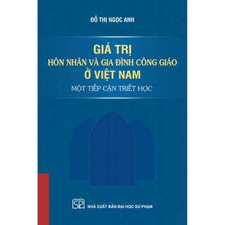 Giá Trị Hôn Nhân Và Gia Đình Công Giáo Ở Việt Nam Một Tiếp Cận Triết Học - Đỗ Thị Ngọc Anh