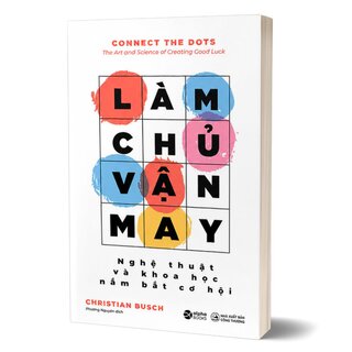 Làm Chủ Vận May - Nghệ Thuật Và Khoa Học Nắm Bắt Cơ Hội - Christian Busch