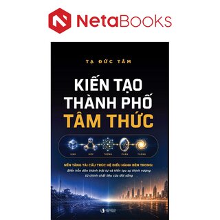Kiến Tạo Thành Phố Tâm Thức - Nền Tảng Tái Cấu Trúc Hệ Điều Hành Bên Trong - Tạ Đức Tâm