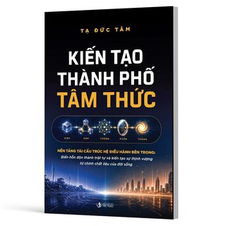 Kiến Tạo Thành Phố Tâm Thức - Nền Tảng Tái Cấu Trúc Hệ Điều Hành Bên Trong - Tạ Đức Tâm