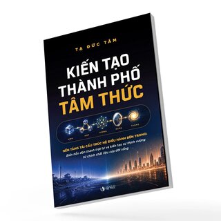 Kiến Tạo Thành Phố Tâm Thức - Nền Tảng Tái Cấu Trúc Hệ Điều Hành Bên Trong - Tạ Đức Tâm