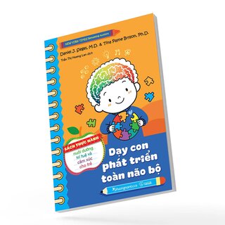 Dạy Con Phát Triển Toàn Não Bộ - Sách Thực Hành Nuôi Dưỡng Trí Tuệ Và Cảm Xúc Cho Trẻ - Daniel J. Siegel, Tina Payne Bryson