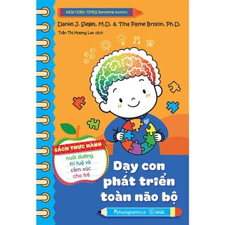 Dạy Con Phát Triển Toàn Não Bộ - Sách Thực Hành Nuôi Dưỡng Trí Tuệ Và Cảm Xúc Cho Trẻ - Daniel J. Siegel, Tina Payne Bryson
