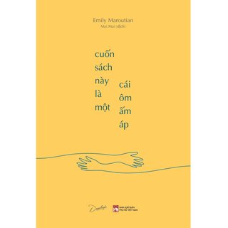 Cuốn Sách Này Là Một Cái Ôm Ấm Áp - Emily Maroutian