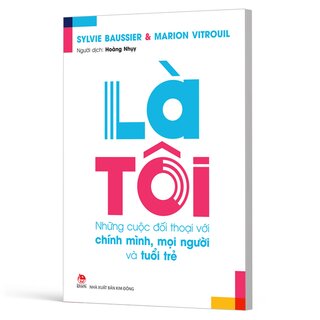 Là Tôi - Những Cuộc Đối Thoại Với Chính Mình, Mọi Người Và Tuổi Trẻ - Sylvie Baussier, Marion Vitrouil