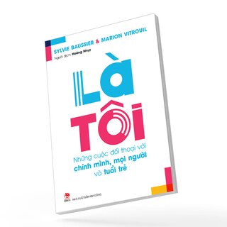 Là Tôi - Những Cuộc Đối Thoại Với Chính Mình, Mọi Người Và Tuổi Trẻ - Sylvie Baussier, Marion Vitrouil
