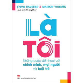 Là Tôi - Những Cuộc Đối Thoại Với Chính Mình, Mọi Người Và Tuổi Trẻ - Sylvie Baussier, Marion Vitrouil