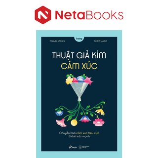 Thuật Giả Kim Cảm Xúc - Chuyển Hóa Cảm Xúc Tiêu Cực Thành Sức Mạnh - Kazuko Ishihara